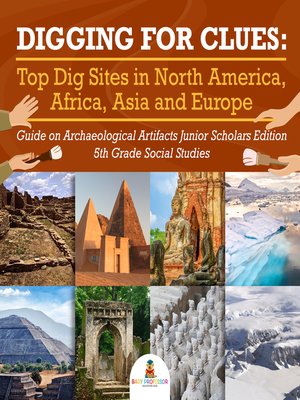 cover image of Digging for Clues --Top Dig Sites in North America, Africa, Asia and Europe--Guide on Archaeological Artifacts Junior Scholars Edition--5th Grade Social Studies